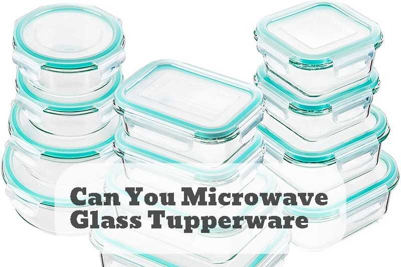 Can You Microwave Glass Tupperware? Things You Must Know !!