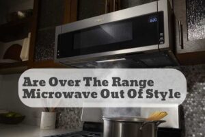 are over the range microwaves out of style