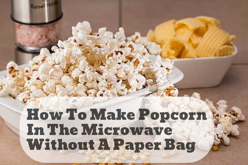 how to make popcorn in the microwave without paper bag