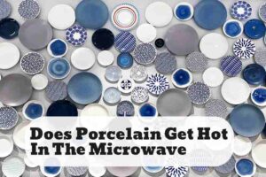 does porcelain get hot in microwave